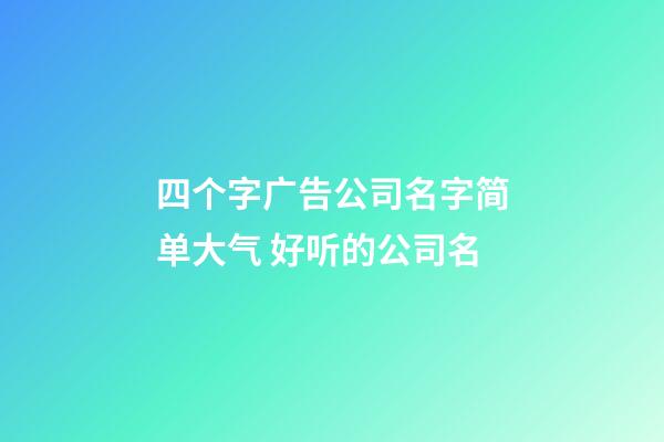 四个字广告公司名字简单大气 好听的公司名-第1张-公司起名-玄机派